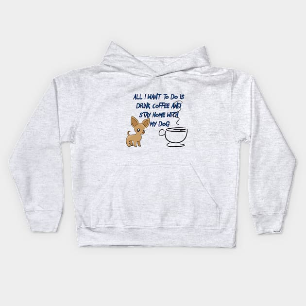 All I Want to Do is Drink Coffee and Stay Home with My Dog Kids Hoodie by Boop!